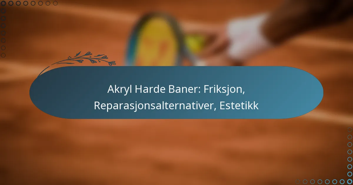 featured-image-akryl-harde-baner-friksjon-reparasjonsalternativer-estetikk
