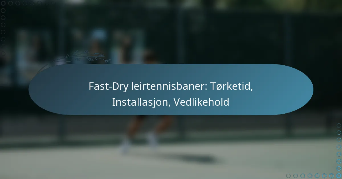 featured-image-fast-dry-leirtennisbaner-torketid-installasjon-vedlikehold
