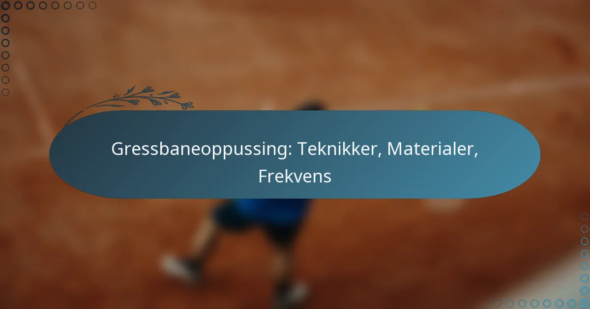 featured-image-gressbaneoppussing-teknikker-materialer-frekvens
