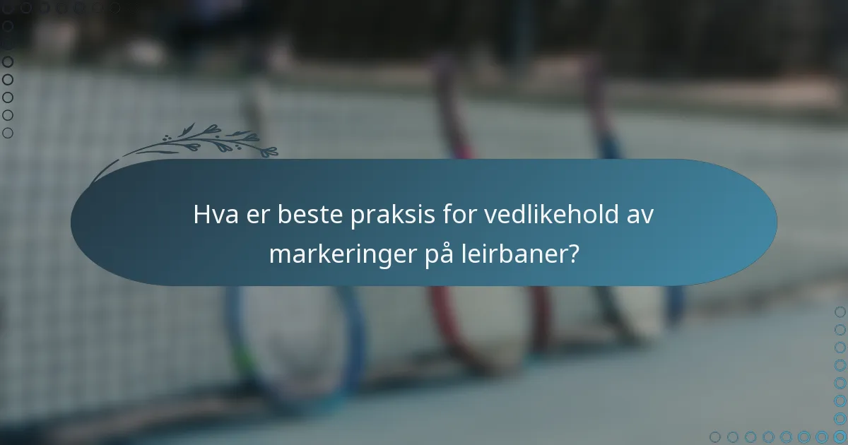 Hva er beste praksis for vedlikehold av markeringer på leirbaner?