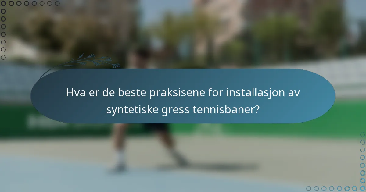 Hva er de beste praksisene for installasjon av syntetiske gress tennisbaner?