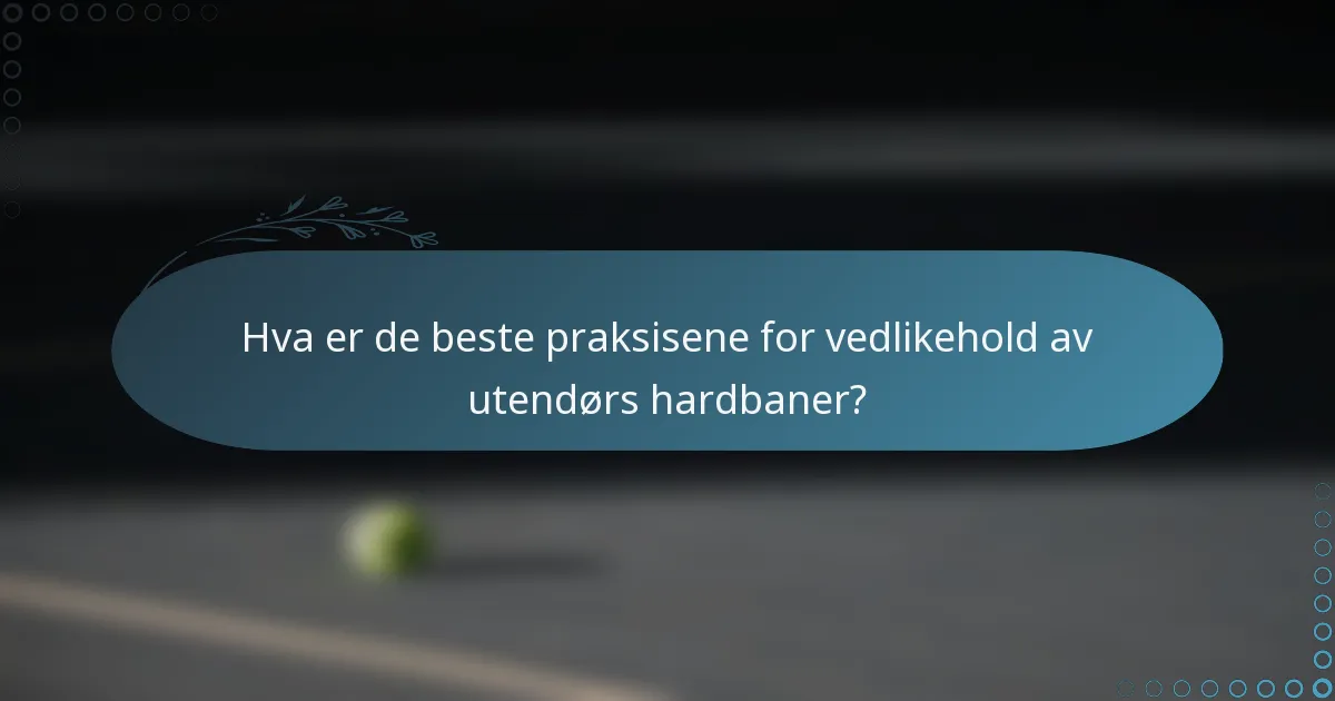 Hva er de beste praksisene for vedlikehold av utendørs hardbaner?