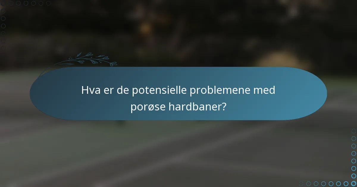 Hva er de potensielle problemene med porøse hardbaner?