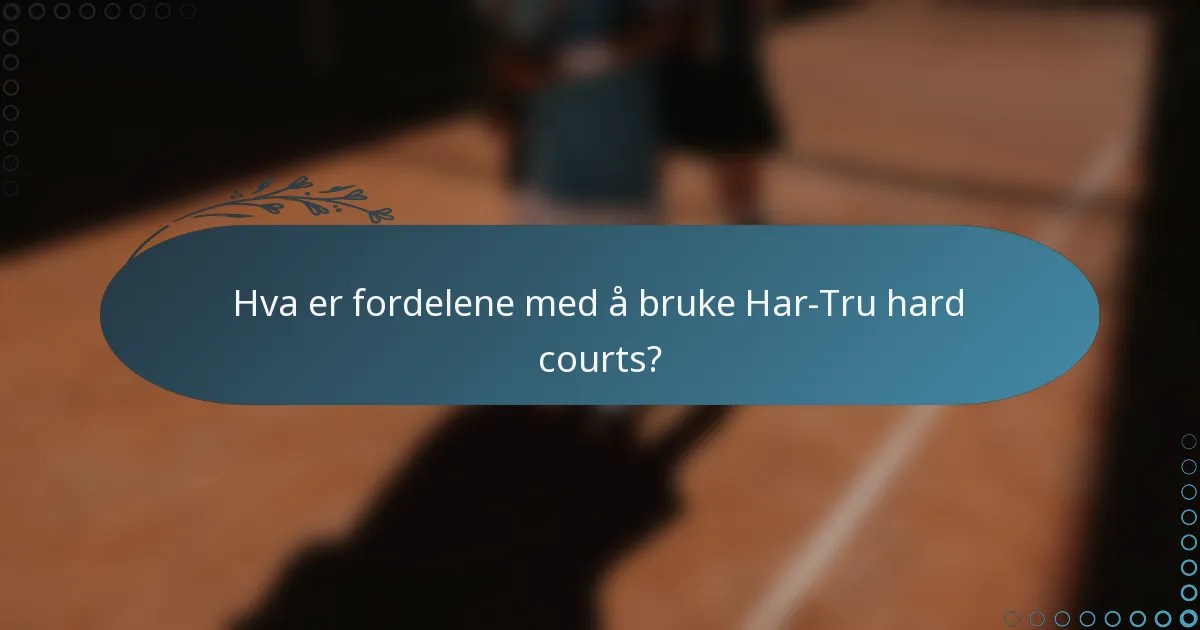 Hva er fordelene med å bruke Har-Tru hard courts?