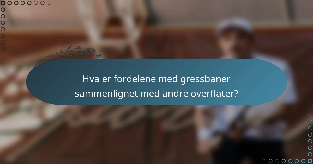 Hva er fordelene med gressbaner sammenlignet med andre overflater?