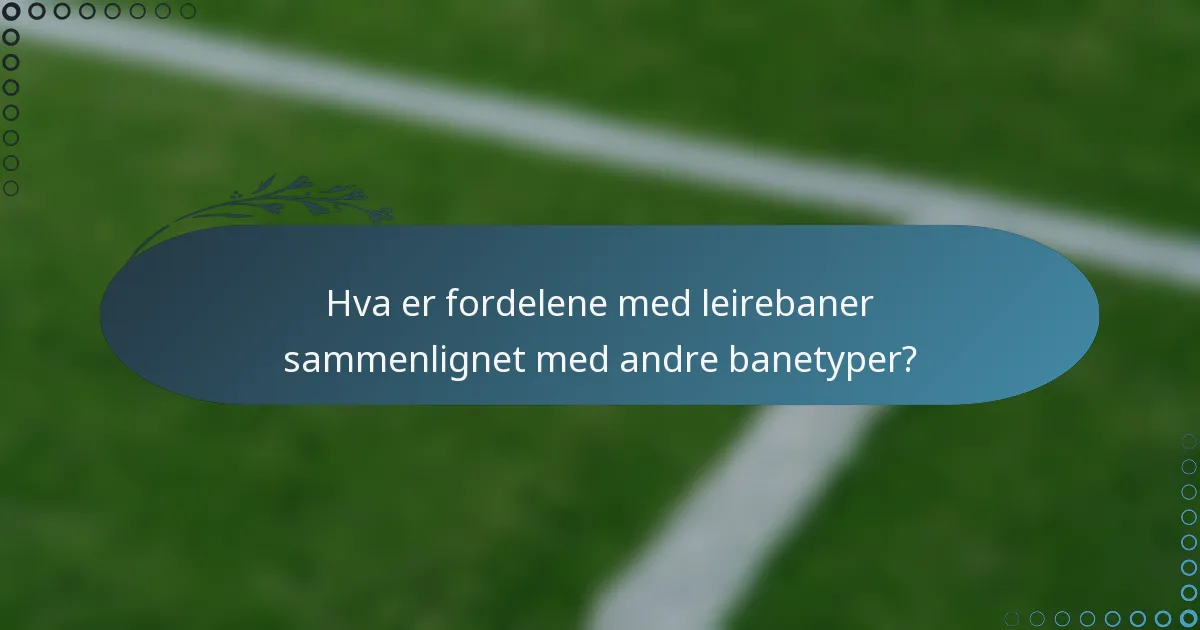 Hva er fordelene med leirebaner sammenlignet med andre banetyper?