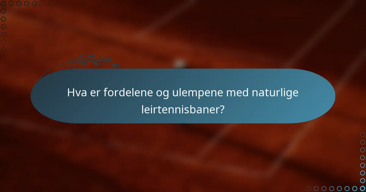 Hva er fordelene og ulempene med naturlige leirtennisbaner?
