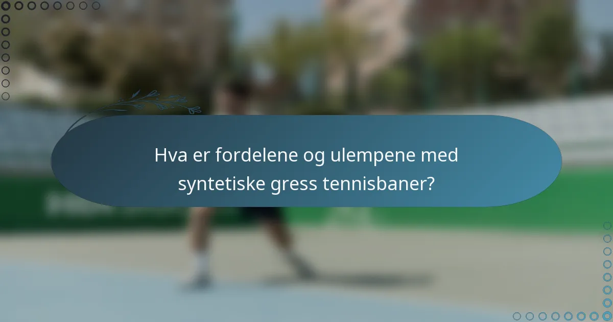 Hva er fordelene og ulempene med syntetiske gress tennisbaner?