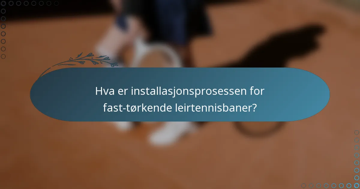 Hva er installasjonsprosessen for fast-tørkende leirtennisbaner?
