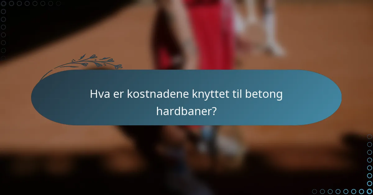 Hva er kostnadene knyttet til betong hardbaner?