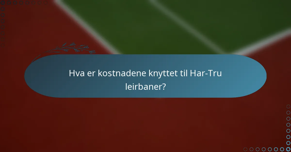 Hva er kostnadene knyttet til Har-Tru leirbaner?