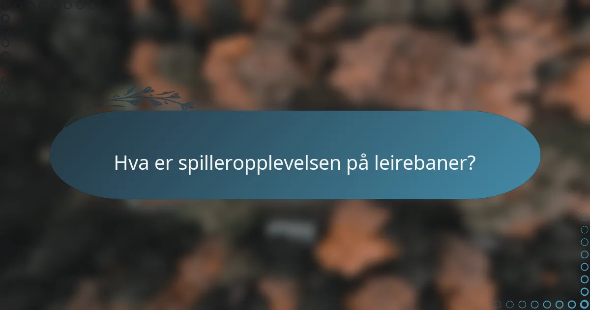 Hva er spilleropplevelsen på leirebaner?