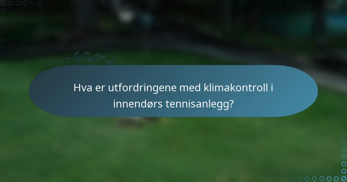 Hva er utfordringene med klimakontroll i innendørs tennisanlegg?