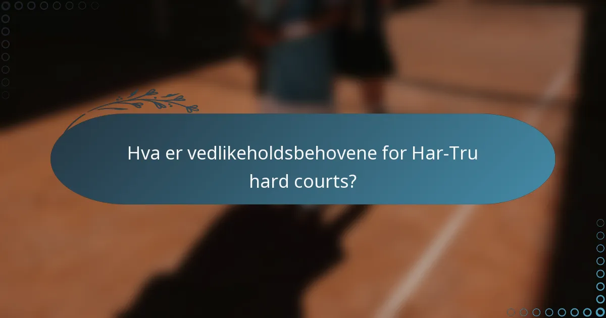Hva er vedlikeholdsbehovene for Har-Tru hard courts?