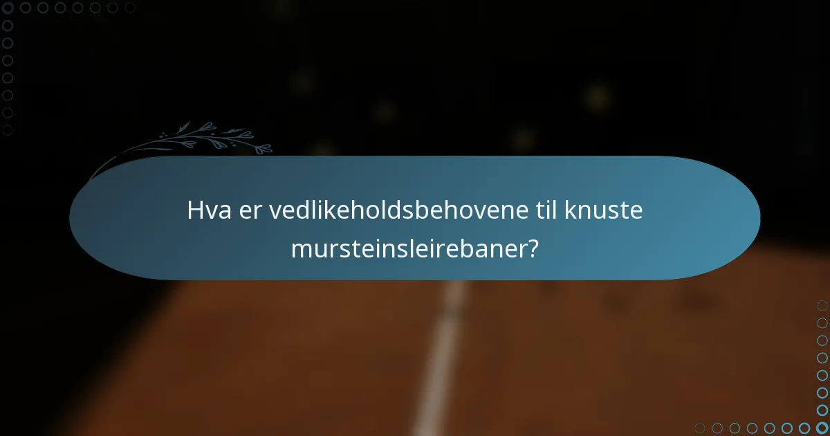 Hva er vedlikeholdsbehovene til knuste mursteinsleirebaner?