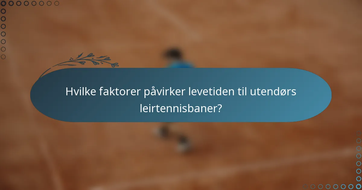 Hvilke faktorer påvirker levetiden til utendørs leirtennisbaner?