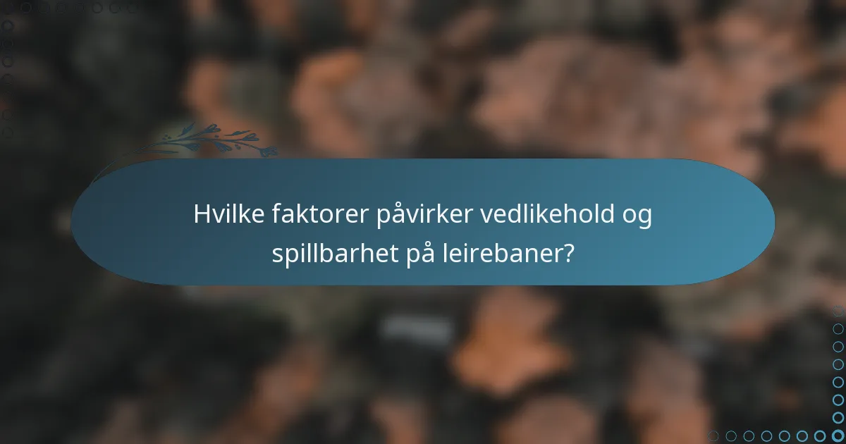 Hvilke faktorer påvirker vedlikehold og spillbarhet på leirebaner?