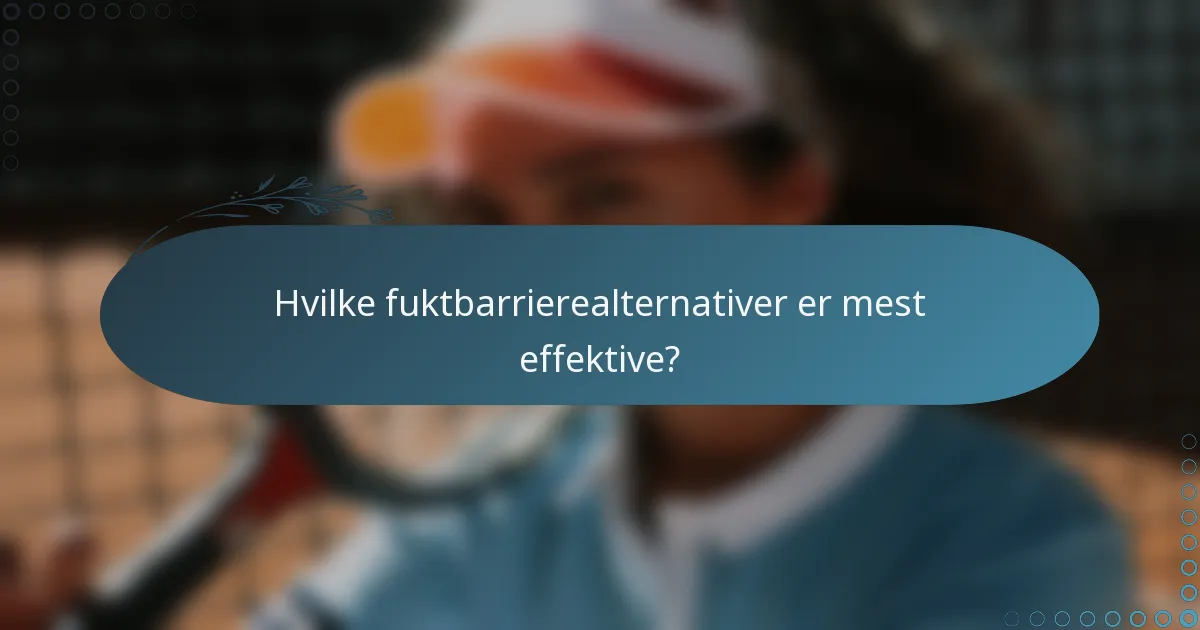 Hvilke fuktbarrierealternativer er mest effektive?