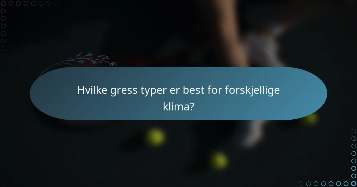 Hvilke gress typer er best for forskjellige klima?