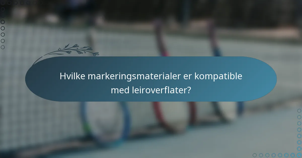 Hvilke markeringsmaterialer er kompatible med leiroverflater?