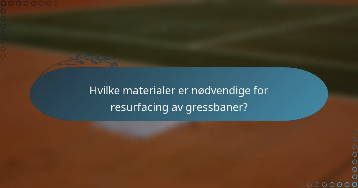 Hvilke materialer er nødvendige for resurfacing av gressbaner?