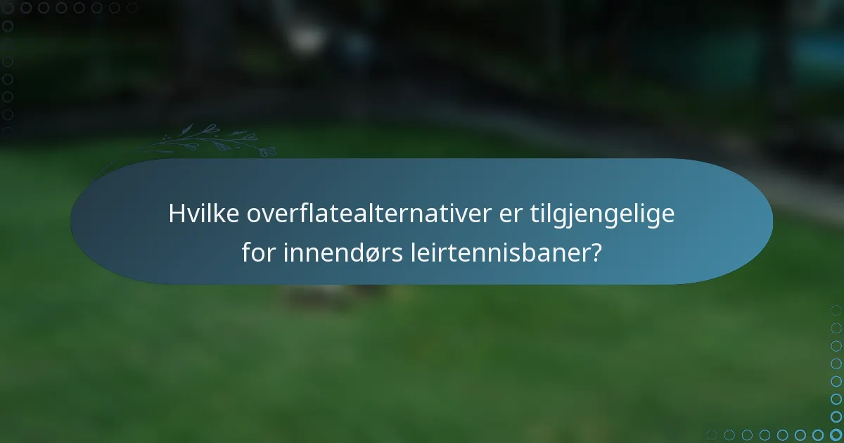 Hvilke overflatealternativer er tilgjengelige for innendørs leirtennisbaner?