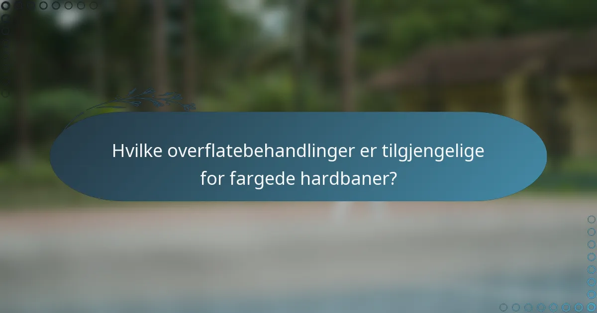 Hvilke overflatebehandlinger er tilgjengelige for fargede hardbaner?