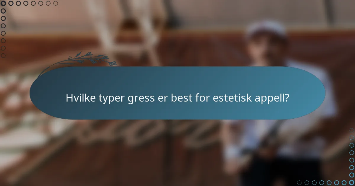 Hvilke typer gress er best for estetisk appell?