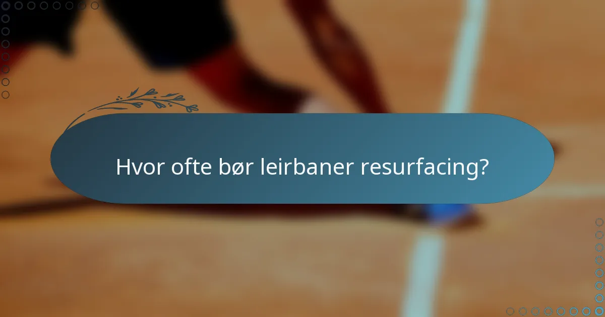 Hvor ofte bør leirbaner resurfacing?