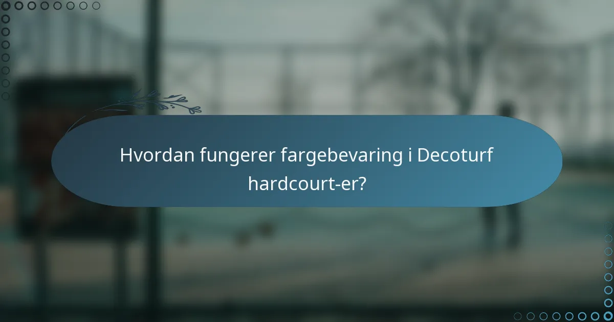 Hvordan fungerer fargebevaring i Decoturf hardcourt-er?