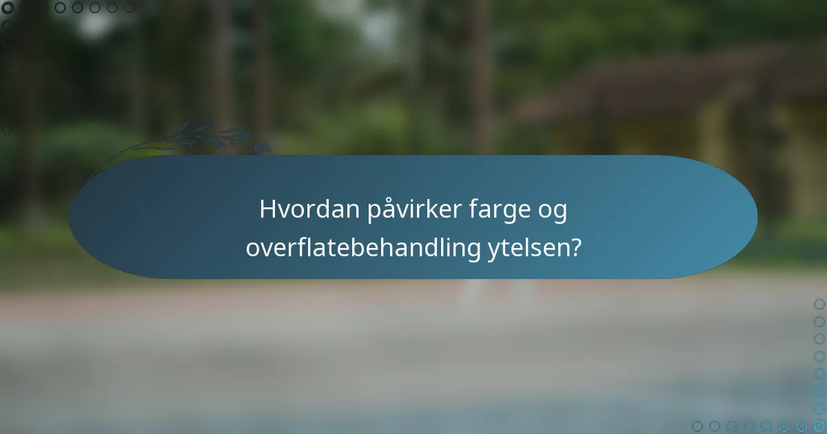 Hvordan påvirker farge og overflatebehandling ytelsen?