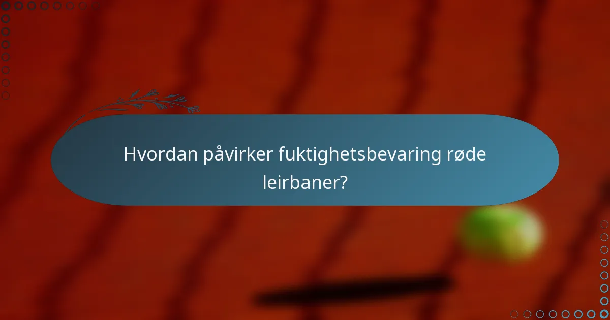 Hvordan påvirker fuktighetsbevaring røde leirbaner?
