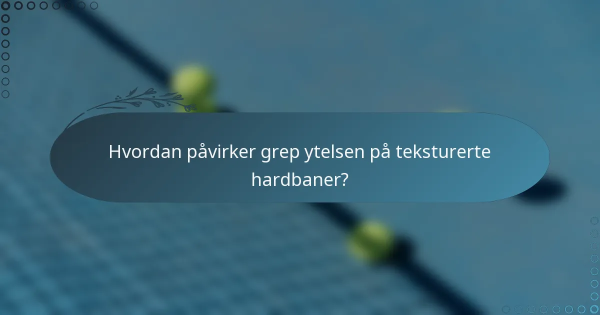 Hvordan påvirker grep ytelsen på teksturerte hardbaner?