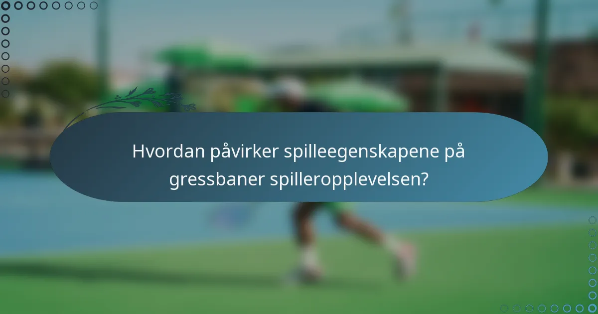 Hvordan påvirker spilleegenskapene på gressbaner spilleropplevelsen?