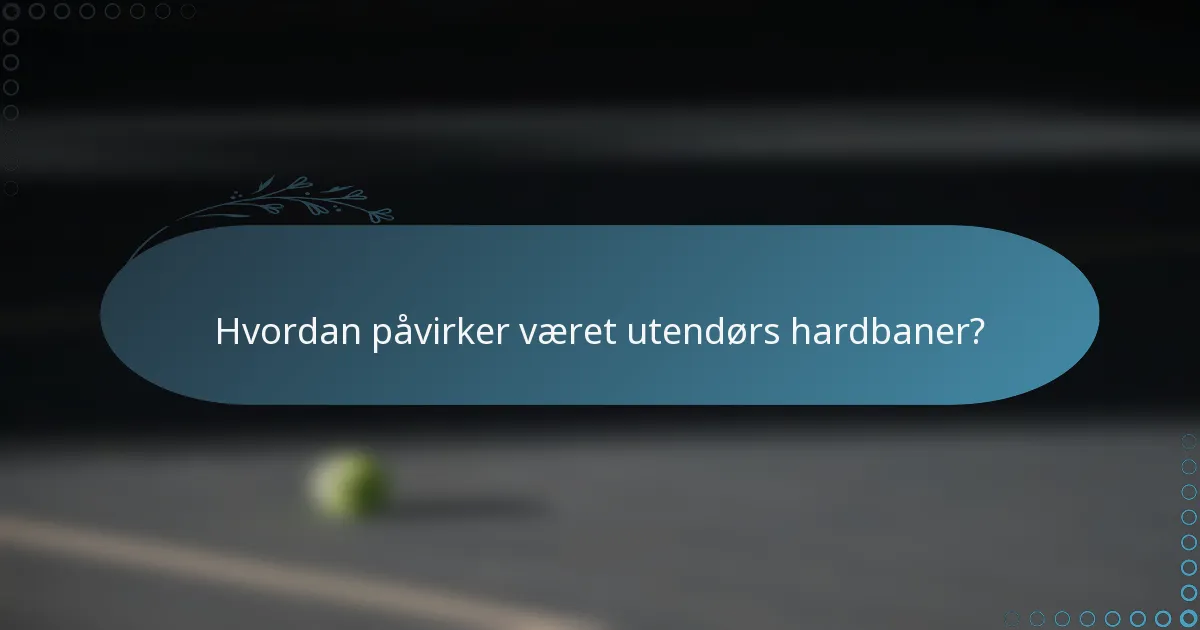 Hvordan påvirker været utendørs hardbaner?