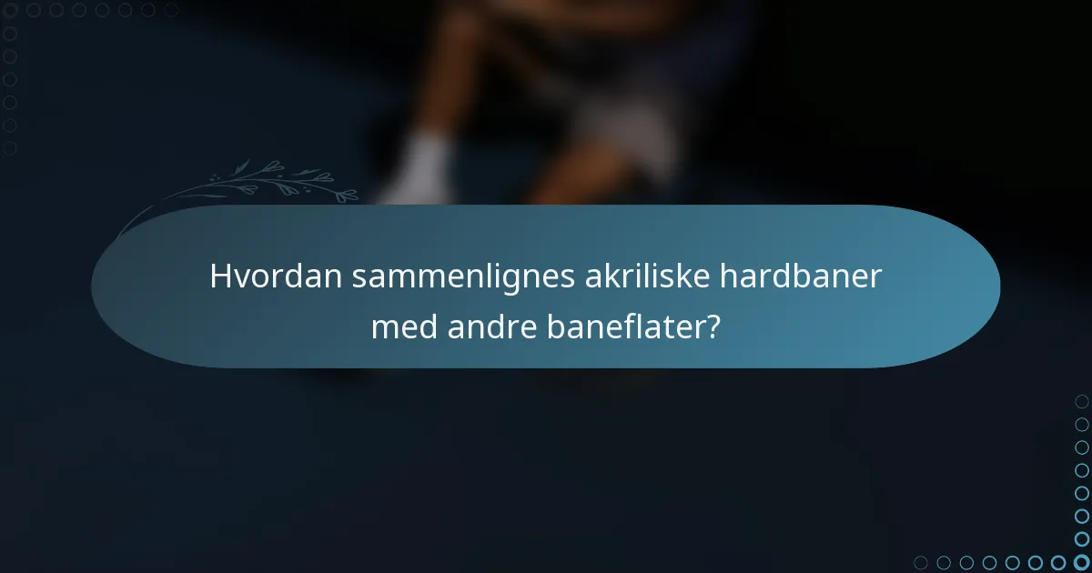 Hvordan sammenlignes akriliske hardbaner med andre baneflater?
