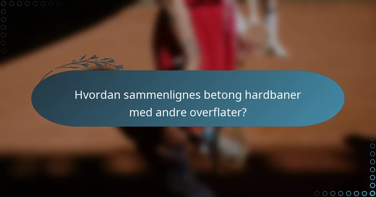 Hvordan sammenlignes betong hardbaner med andre overflater?