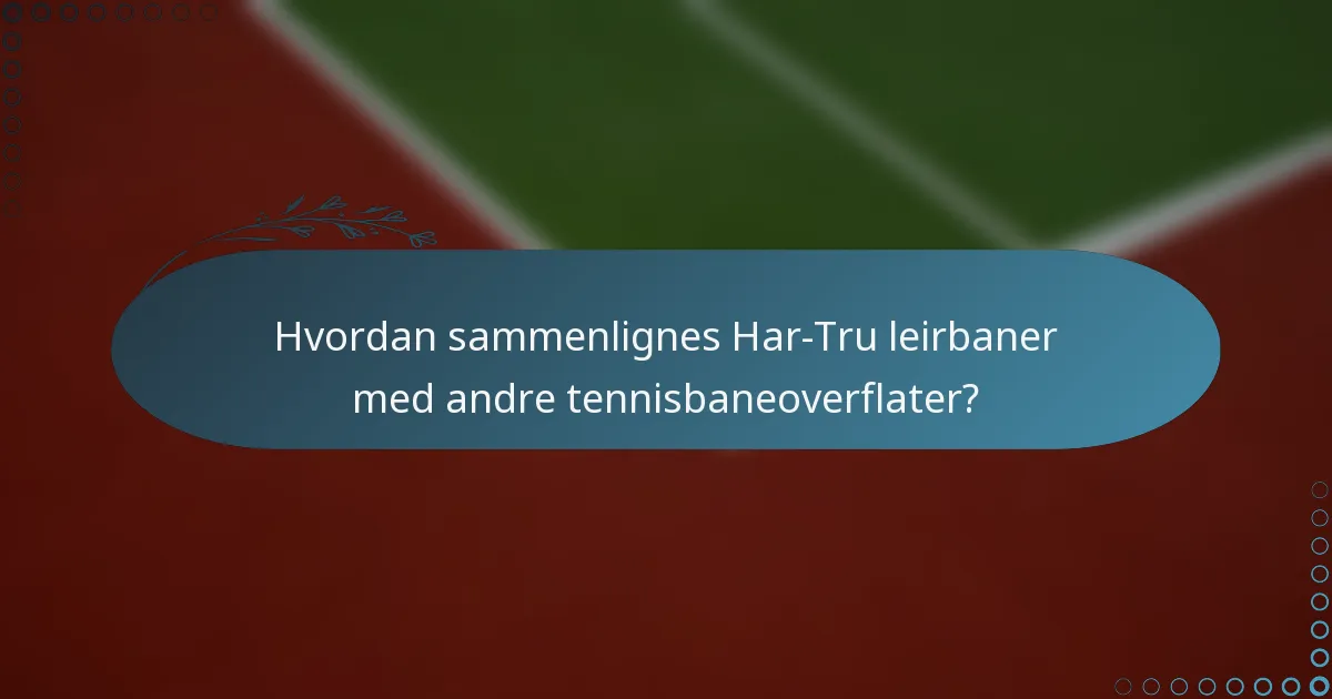 Hvordan sammenlignes Har-Tru leirbaner med andre tennisbaneoverflater?