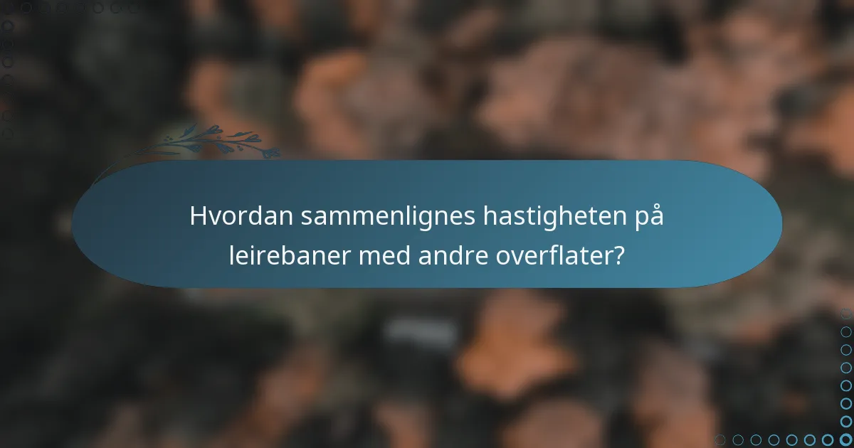 Hvordan sammenlignes hastigheten på leirebaner med andre overflater?