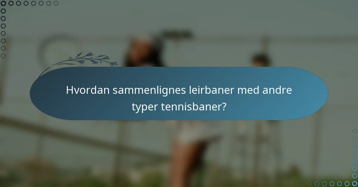 Hvordan sammenlignes leirbaner med andre typer tennisbaner?