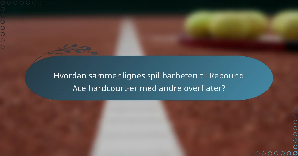 Hvordan sammenlignes spillbarheten til Rebound Ace hardcourt-er med andre overflater?