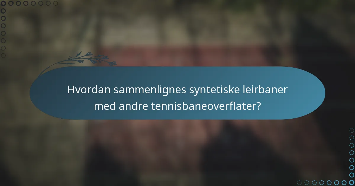 Hvordan sammenlignes syntetiske leirbaner med andre tennisbaneoverflater?