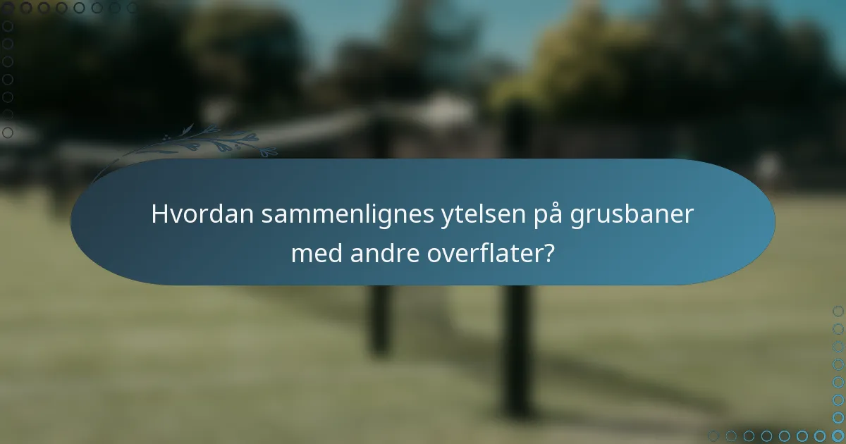 Hvordan sammenlignes ytelsen på grusbaner med andre overflater?