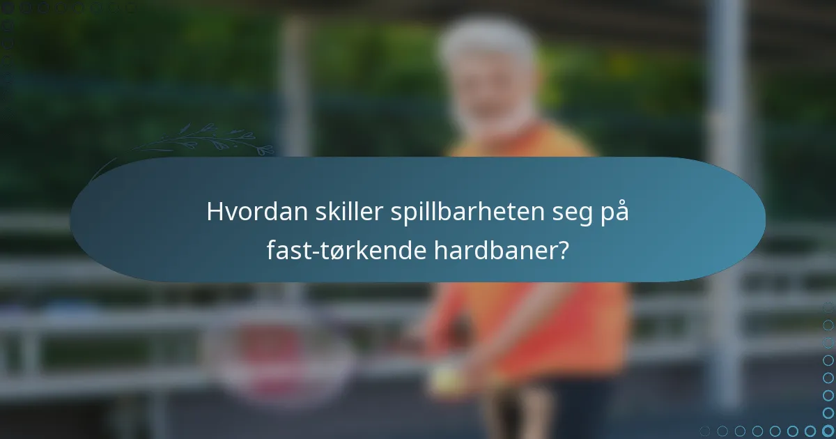 Hvordan skiller spillbarheten seg på fast-tørkende hardbaner?