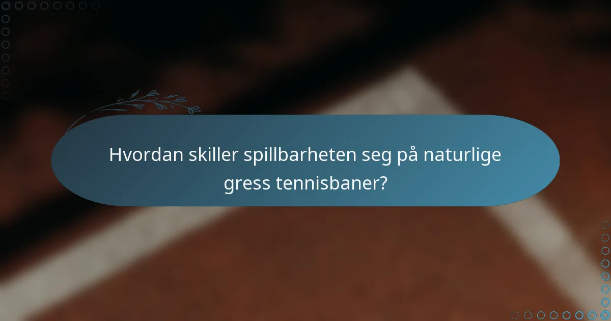 Hvordan skiller spillbarheten seg på naturlige gress tennisbaner?