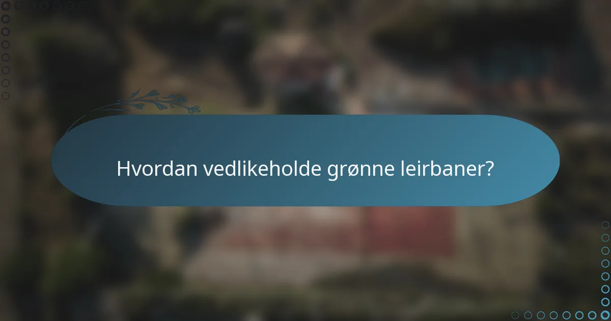 Hvordan vedlikeholde grønne leirbaner?
