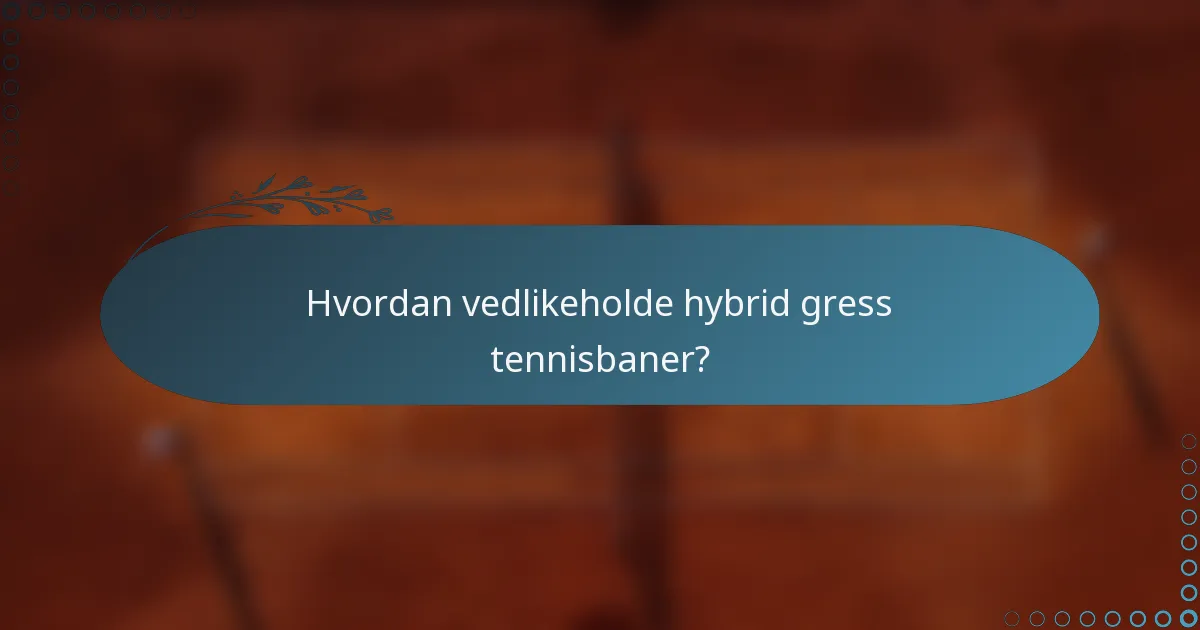 Hvordan vedlikeholde hybrid gress tennisbaner?